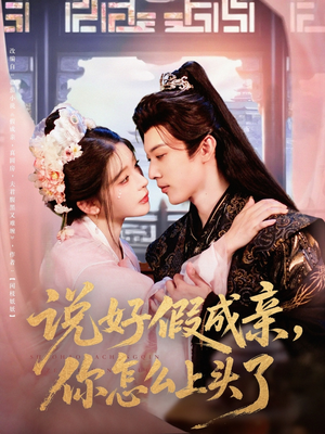 说好假成亲你怎么上头了（80集）短剧太上头了