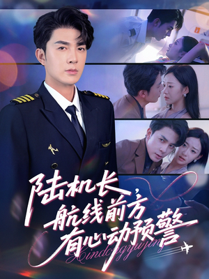 陆机长航线前方有心动预警（80集）短剧精彩片段