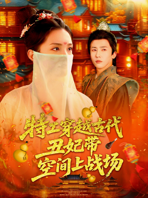 特工穿越古代丑妃带空间上战场（101集）超好看古装短剧
