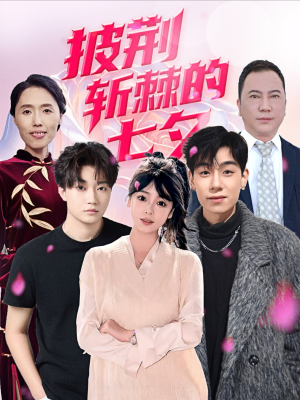 披荆斩棘的七夕（34集）爱短剧爱追剧