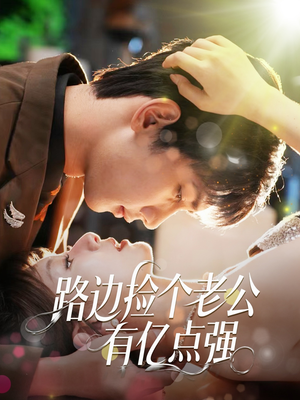 路边捡个老公有亿点强（61集）爆火短剧抢先看