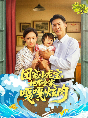 团宠小龙宝她带全家嘎嘎炫肉（72集）好看短剧推荐