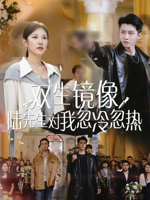 双生镜像陆先生对我忽冷忽热（61集）短剧有好货推荐