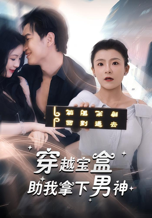 穿越宝盒助我拿下男神（44集）精彩短剧天天看