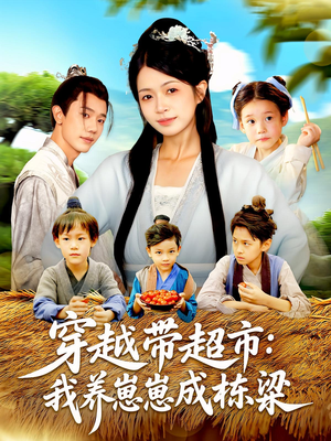 穿越带超市:我养崽崽成栋梁(83集) 穿越带超市:我养崽崽成栋梁(83集)一起追短剧吧