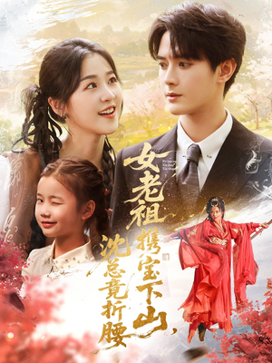 女老祖携宝下山沈总竟折腰（70集）今日最火短剧