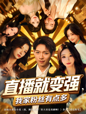 直播就变强我家粉丝有点多（74集）爆款短剧追不停