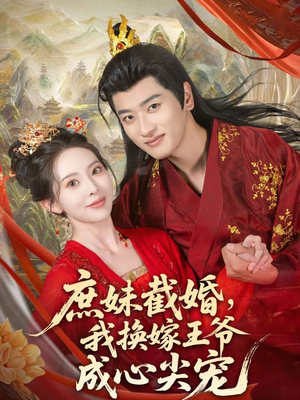 庶妹截婚我换嫁王爷成心尖宠(70集) 庶妹截婚我换嫁王爷成心尖宠(70集)免费短剧推荐