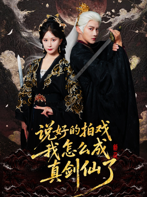 说好的拍戏我怎么成真剑仙了（61集）热播短剧全集看