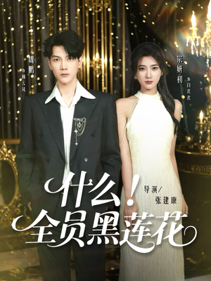 什么全员黑莲花（60集）精彩短剧来了