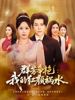 群芳争艳我的红颜祸水(99集) 群芳争艳我的红颜祸水(99集)精彩短剧免费看