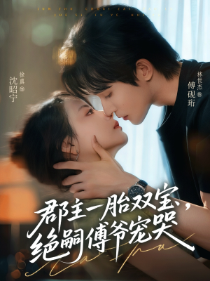 郡主一胎双宝，绝嗣傅爷宠哭（63集）今日短剧分享