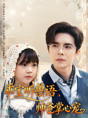 乖宝听兽语,帅爸掌心宠(62集) 乖宝听兽语,帅爸掌心宠(62集)好看短剧追不停