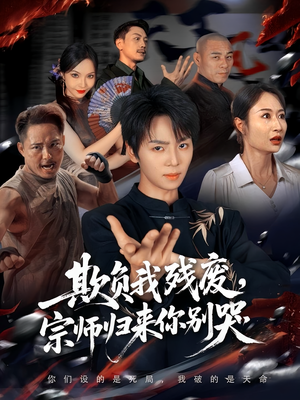 欺负我残废，宗师归来你别哭（64集）短剧抢先看