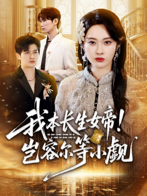 我本长生女帝！岂容尔等小觑（80集）最近很火的短剧