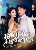 我被开除后，未婚妻追悔莫及（63集）去哪里看