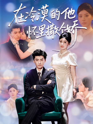 在冷漠的他怀里撒个娇（84集）剧好看短剧推荐