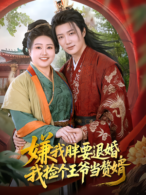 嫌我胖要退婚，我捡个王爷当赘婿（80集）爆火短剧追不停