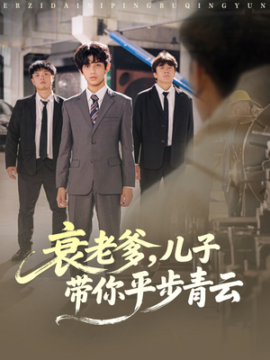衰老爹儿子带你平步青云(80集) 衰老爹儿子带你平步青云(80集)免费短剧合集