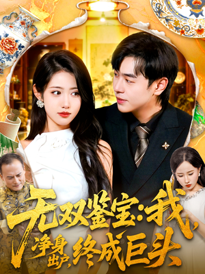 无双鉴宝我净身出户终成巨头（109集）这部短剧太好看