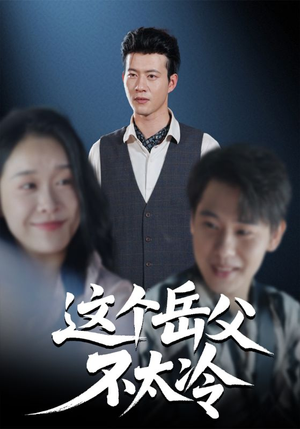 这个岳父不太冷(30集) 这个岳父不太冷(30集)短剧太精彩