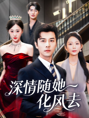 深情随她化风去（60集）每天分享短剧