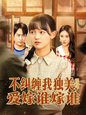 不纠缠我独美，爱嫁谁嫁谁（80集）热门短剧追到爽