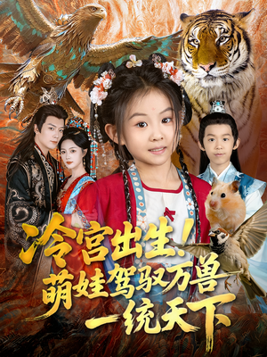 冷宫出生！萌娃驾驭万兽一统天下（80集）免费看全网短剧