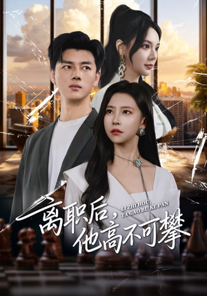 离职后，他高不可攀（40集）精彩的短剧