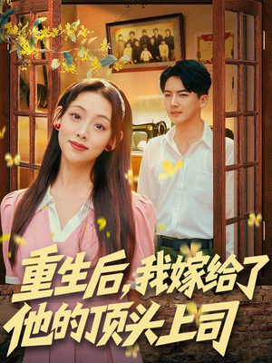 重生后，我嫁给了他的顶头上司（74集）短剧太精彩
