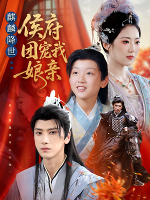 麒麟降世侯府团宠我娘亲（63集）精彩短剧合集
