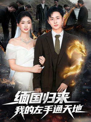 缅国归来我的左手通天地（97集）火热短剧抢先看