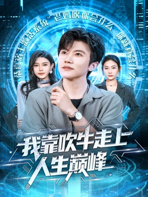 我靠吹牛走向人生巅峰(78集) 我靠吹牛走向人生巅峰(78集)穿越短剧推荐