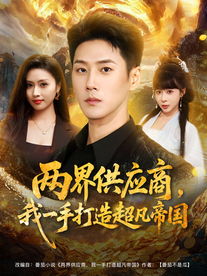 两界供应商，我一手打造超凡帝国（80集）短剧上头又好看