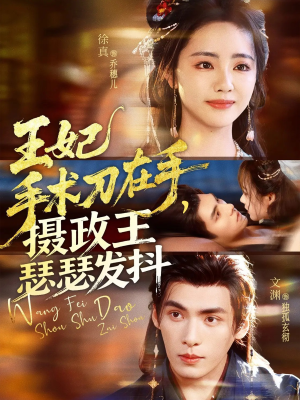 王妃手术刀在手摄政王瑟瑟发抖（73集）视频在线看