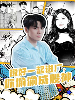 说好一起进厂，你偷偷成股神（81集）最火短剧热播