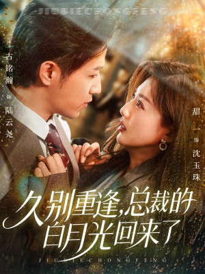 久别重逢，总裁的白月光回来了（62集）精彩短剧来袭