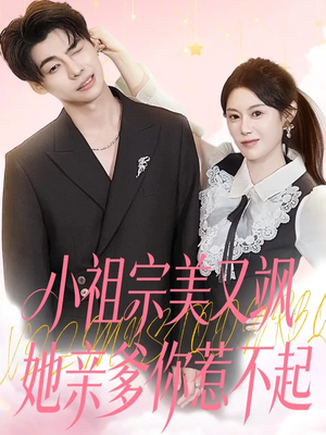 小祖宗美又飒她亲爹你惹不起（80集）好看的短剧
