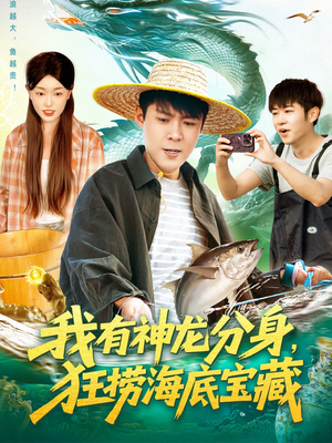 我有神龙分身，狂捞海底宝藏（95集）最近很火的短剧