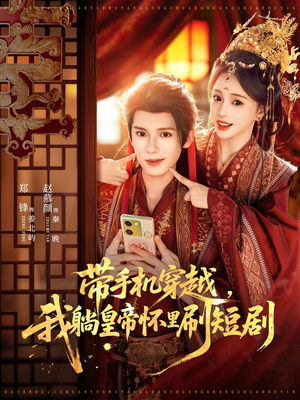 带手机穿越,我躺皇帝怀里刷短剧(82集) 带手机穿越,我躺皇帝怀里刷短剧(82集)热门短剧免费看