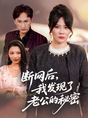 断网后我发现了老公的秘密（57集）精彩短剧上线