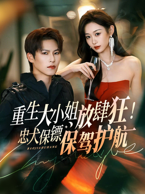 重生大小姐放肆狂！忠犬保镖保驾护航（71集）甜宠短剧推荐