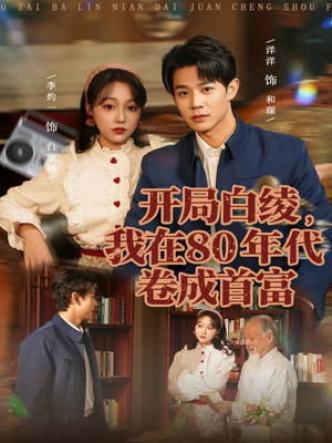 开局白绫，我在80年代卷成首富（80集）更新时间一览表