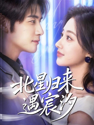 北星归来遇宸汐（60集）番茄短剧看全集