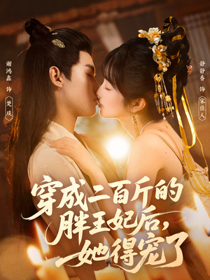穿成二百斤的胖王妃后，她得宠了（80集）短视频追剧推荐