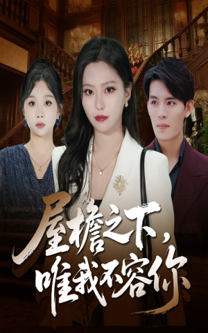 屋檐之下唯我不容你（40集）热播短剧来袭