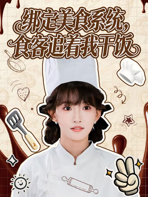 绑定美食系统，食客追着我干饭（80集）免费观看就是爽
