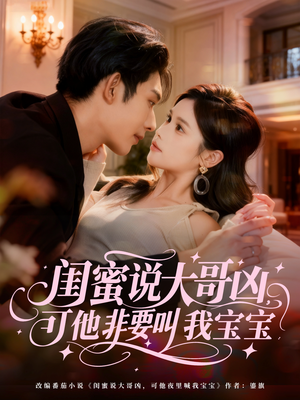 闺蜜说大哥凶，可他非要叫我宝宝（60集）短剧免费观看