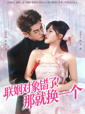联姻对象错了！那就换一个（93集）热门短剧又来了