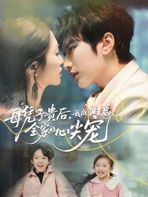 母凭子贵后，我成了时总全家的心尖宠（63集）好短剧分享